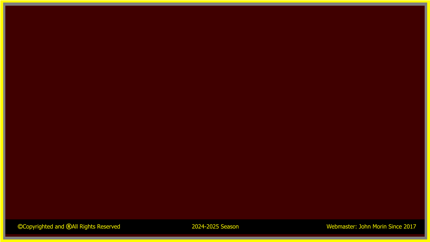 Copyrighted and All Rights Reserved                                        2024-2025 Season                                                 Webmaster: John Morin Since 2017