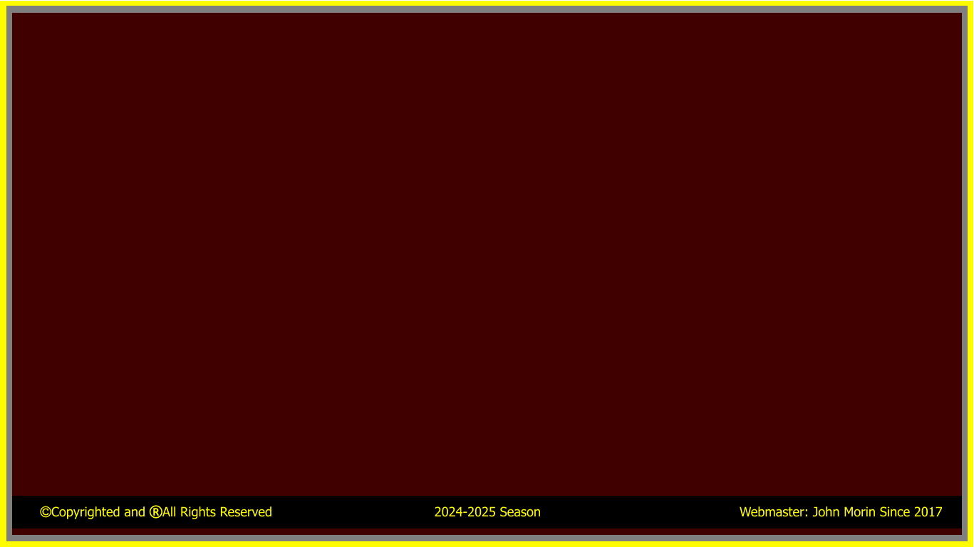 Copyrighted and All Rights Reserved                                        2024-2025 Season                                                 Webmaster: John Morin Since 2017