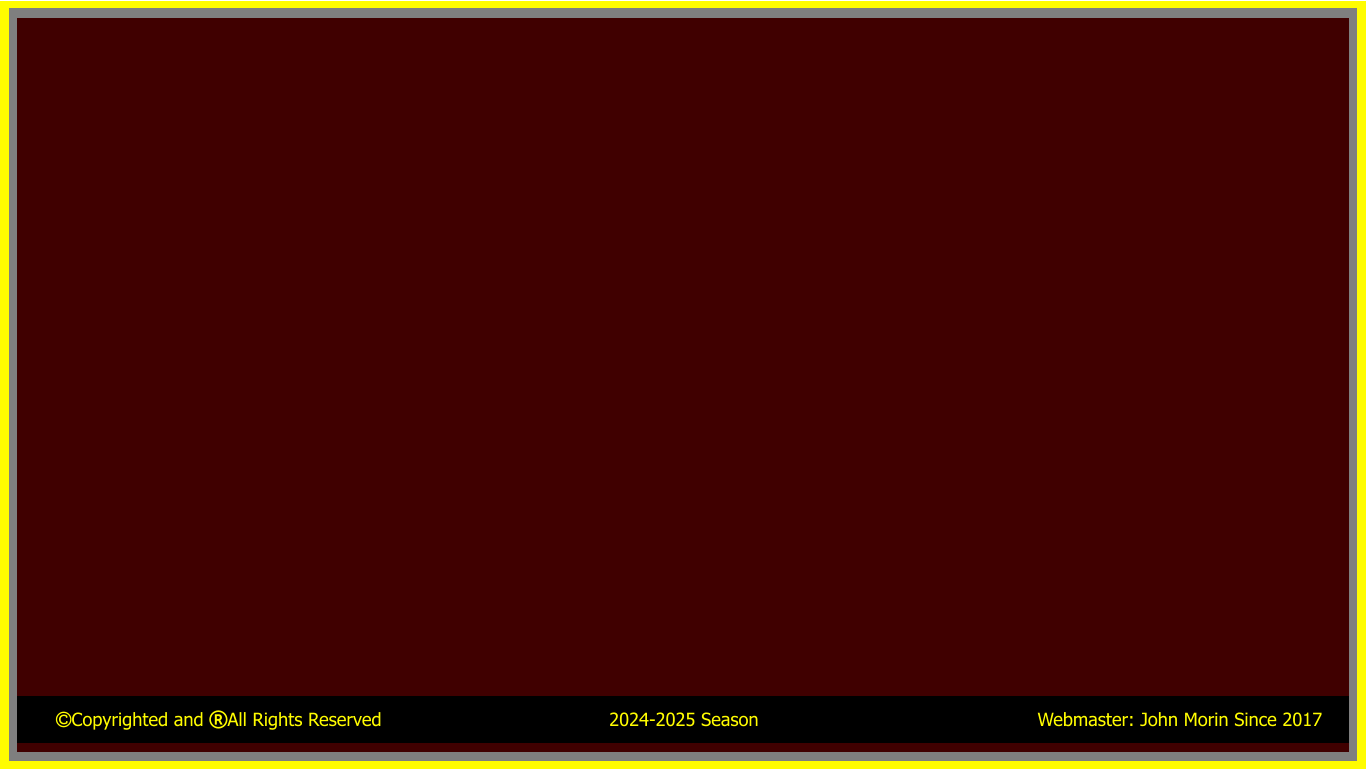 Copyrighted and All Rights Reserved                                        2024-2025 Season                                                 Webmaster: John Morin Since 2017